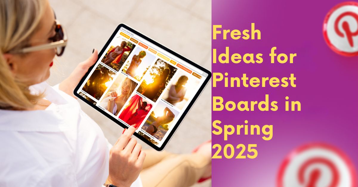 Fresh Ideas for Pinterest Boards in Spring 2025